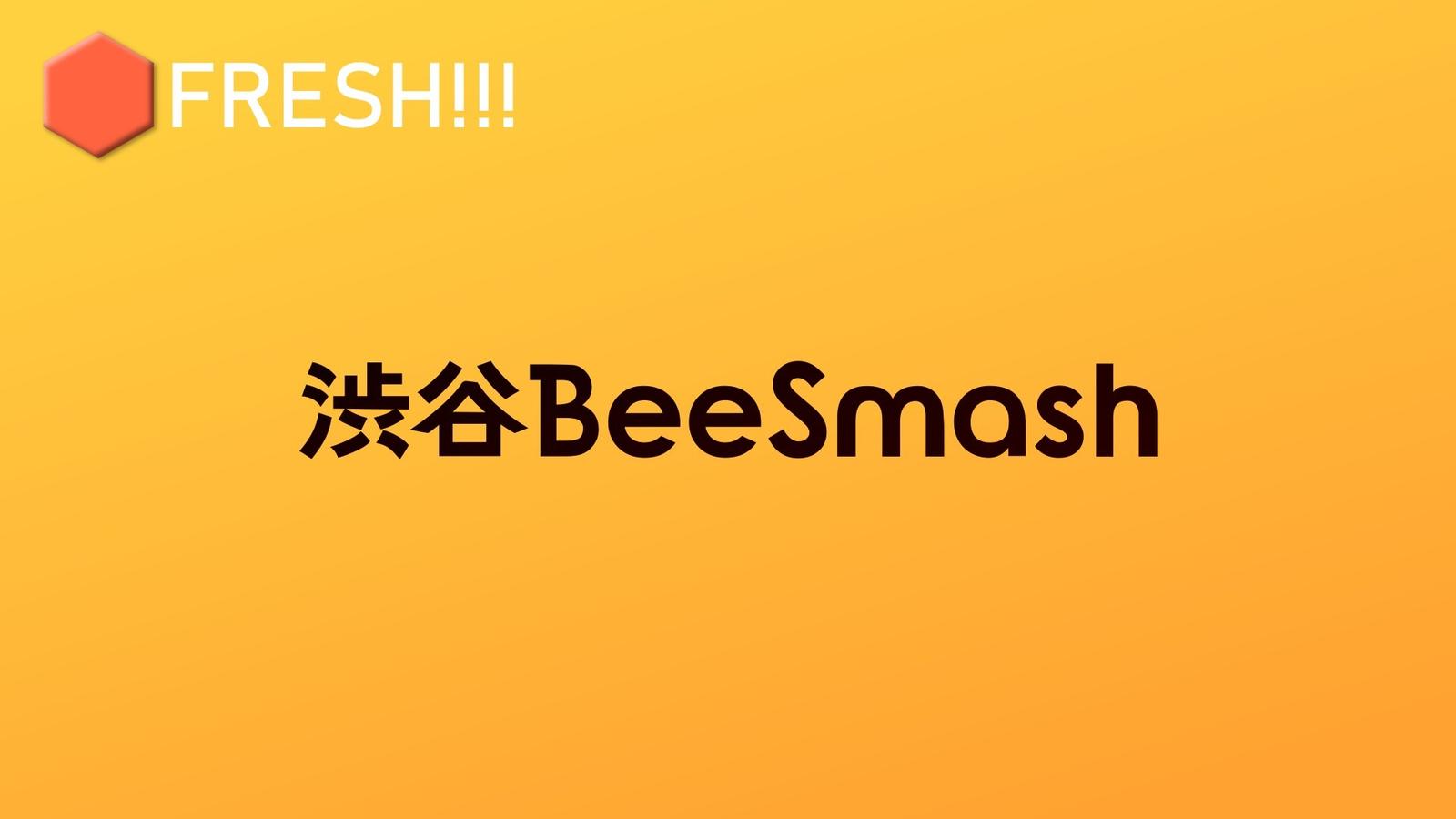 渋谷BeeSmash 🍊FRESH!!! #111