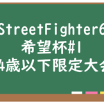 希望杯#1 ～14歳以下限定大会～ StreetFighter6