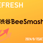 渋谷BeeSmash 🍊RE:FRESH!!! #3