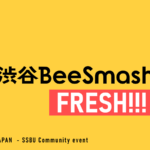 渋谷BeeSmash 🍊FRESH!!! #130