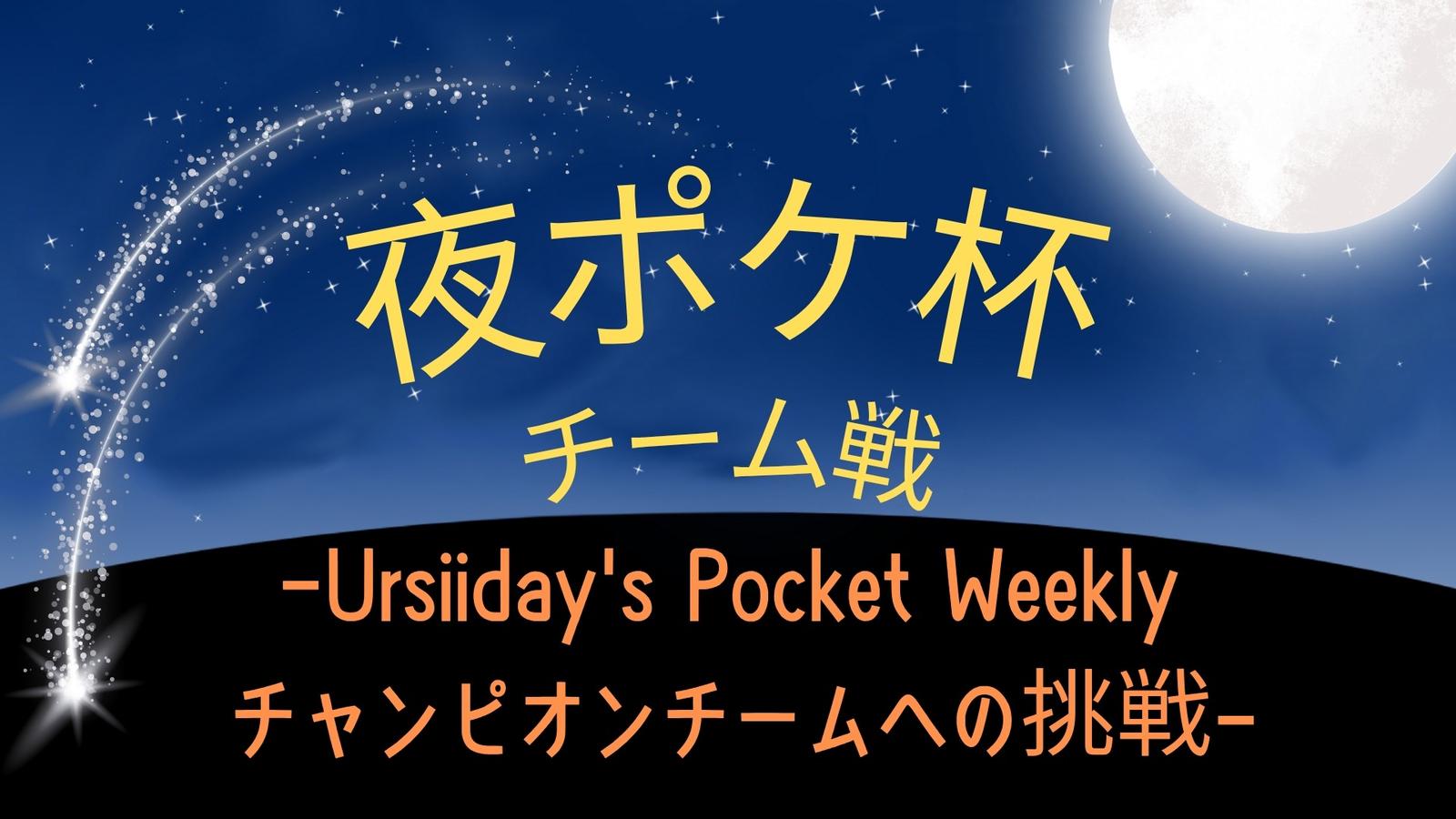 夜ポケ杯チーム戦　−Ursiiday’s Pocket Weekly チャンピオンチームへの挑戦−
