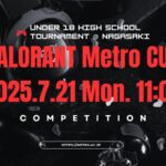 VALORANT Metro CUP_18歳以下高校生大会@長崎