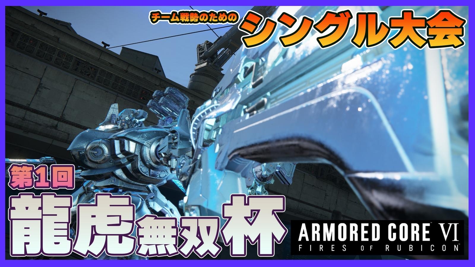 【Steam】第1回AC6龍虎無双杯【チーム戦勢向けのシングル大会】