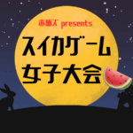 赤飯ズpresentsスイカゲーム女子大会